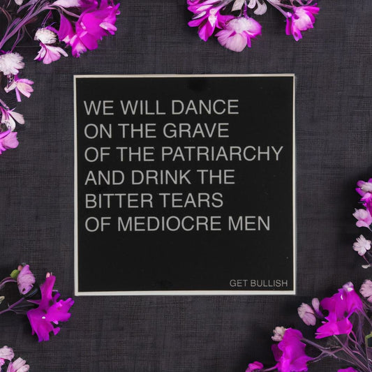 Dance on the Grave of the Patriarchy and Drink the Bitter Tears of Mediocre Men Sticker in Black and Dove Gray