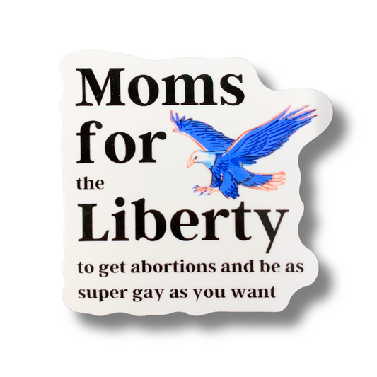 Moms For (the) Liberty (to get abortions and be as super gay as you want) Vinyl Sticker