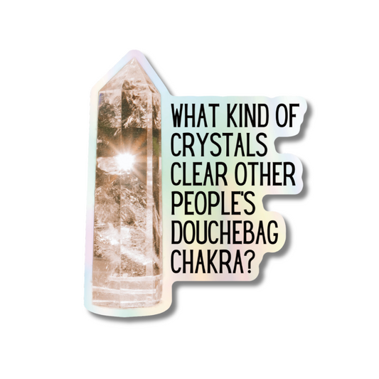 What Kind of Crystals Clear Other People's Douchebag Chakra Die Cut Vinyl Sticker